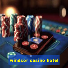 windsor casino hotel